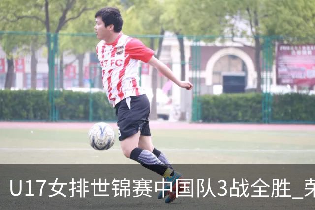 U17女排世锦赛中国队3战全胜 荣膺小组第一进16强